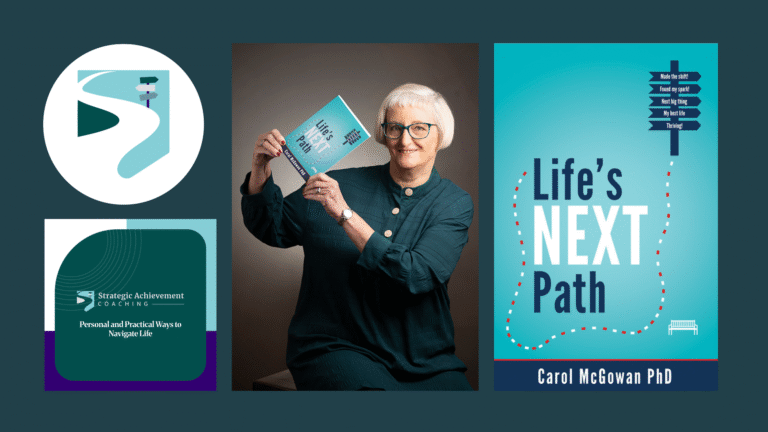The first entry in our journey through Dr Carol McGowan’s inspiring new book, Life’s Next Path: Embrace Purpose, Joy and Fulfilment at Any Age.